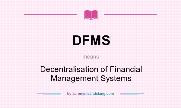 What does DFMS mean? It stands for Decentralisation of Financial Management Systems