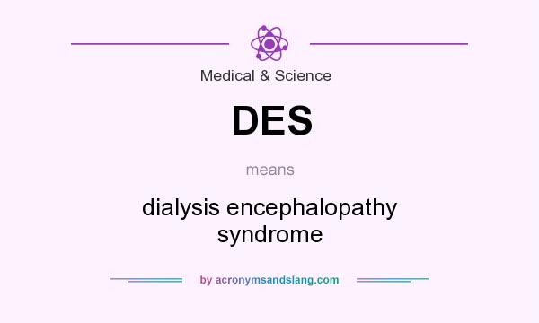 What does DES mean? It stands for dialysis encephalopathy syndrome