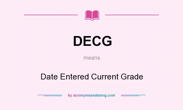 What does DECG mean? It stands for Date Entered Current Grade