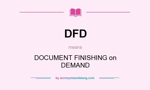 What does DFD mean? It stands for DOCUMENT FINISHING on DEMAND