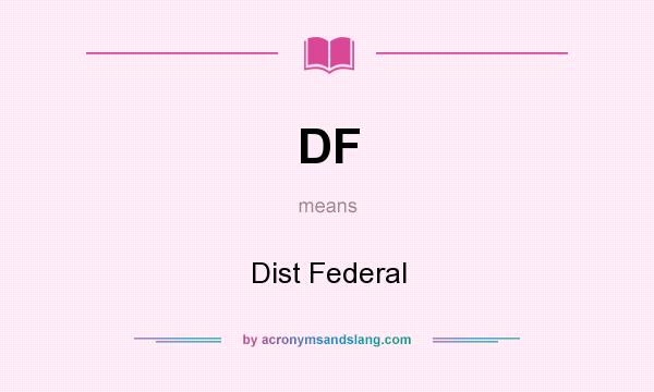 What does DF mean? It stands for Dist Federal