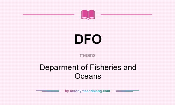 What does DFO mean? It stands for Deparment of Fisheries and Oceans
