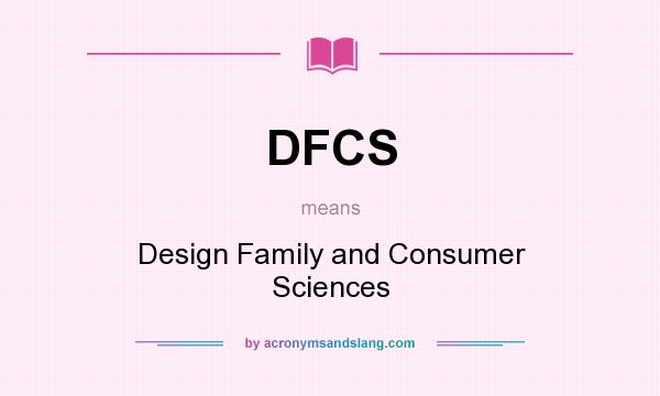 What does DFCS mean? It stands for Design Family and Consumer Sciences