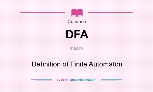 What does DFA mean? It stands for Definition of Finite Automaton