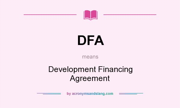 What does DFA mean? It stands for Development Financing Agreement