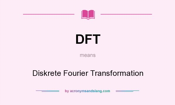 What does DFT mean? It stands for Diskrete Fourier Transformation