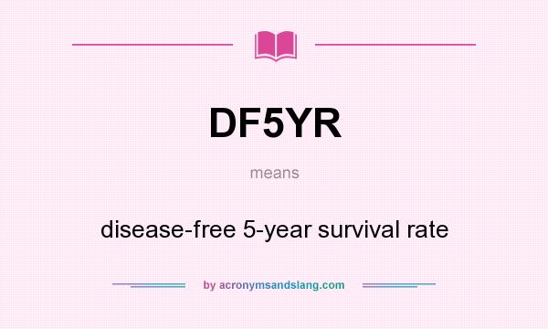 What does DF5YR mean? It stands for disease-free 5-year survival rate