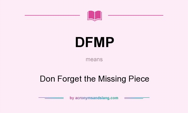 What does DFMP mean? It stands for Don Forget the Missing Piece