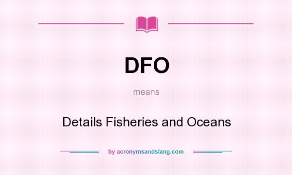 What does DFO mean? It stands for Details Fisheries and Oceans