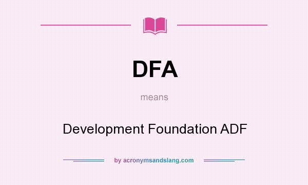 What does DFA mean? It stands for Development Foundation ADF