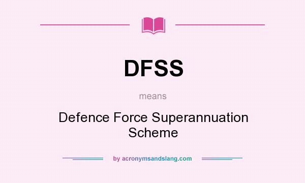 What does DFSS mean? It stands for Defence Force Superannuation Scheme