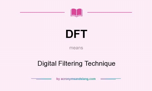 What does DFT mean? It stands for Digital Filtering Technique