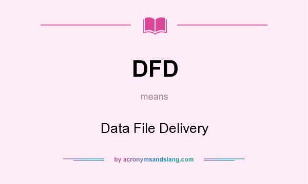 What does DFD mean? It stands for Data File Delivery