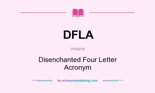 What does DFLA mean? It stands for Disenchanted Four Letter Acronym