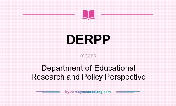 What does DERPP mean? It stands for Department of Educational Research and Policy Perspective