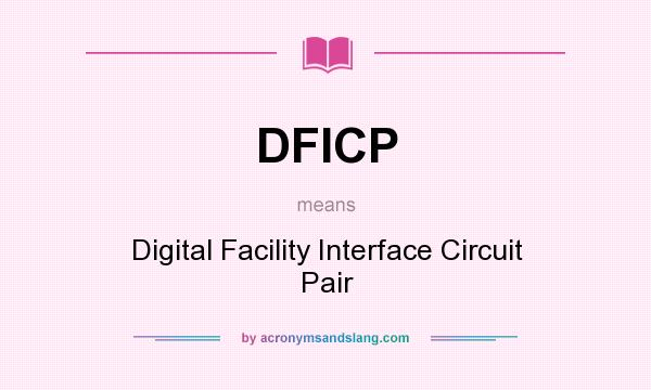 What does DFICP mean? It stands for Digital Facility Interface Circuit Pair