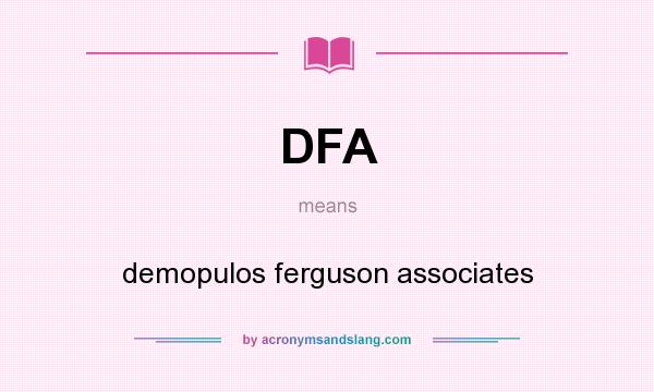 What does DFA mean? It stands for demopulos ferguson associates