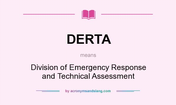 What does DERTA mean? It stands for Division of Emergency Response and Technical Assessment