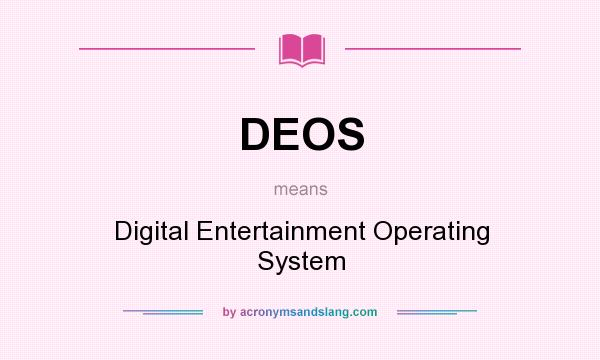 What does DEOS mean? It stands for Digital Entertainment Operating System