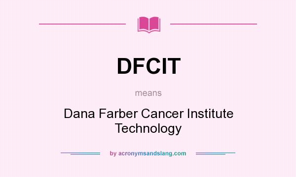 What does DFCIT mean? It stands for Dana Farber Cancer Institute Technology