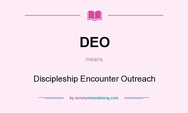 What does DEO mean? It stands for Discipleship Encounter Outreach