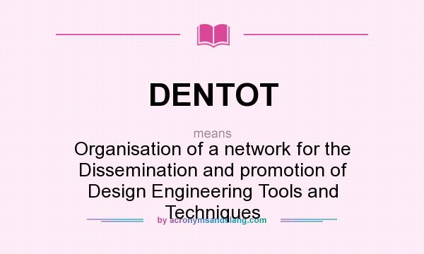 What does DENTOT mean? It stands for Organisation of a network for the Dissemination and promotion of Design Engineering Tools and Techniques