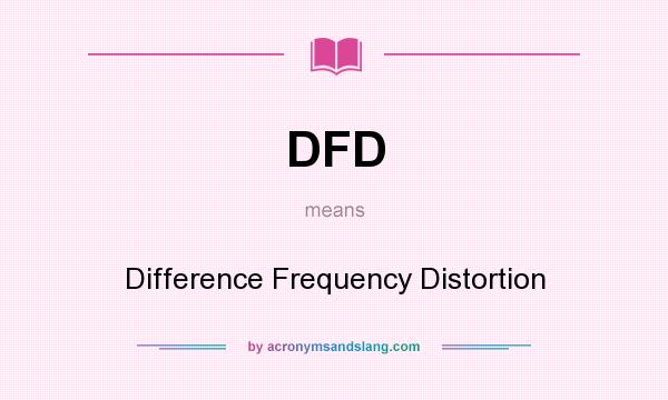 What does DFD mean? It stands for Difference Frequency Distortion