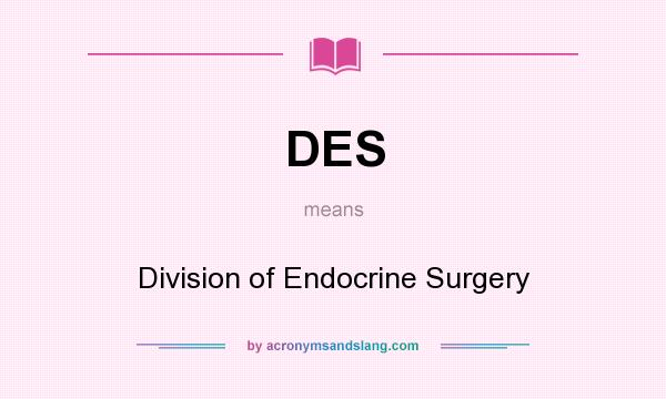 What does DES mean? It stands for Division of Endocrine Surgery