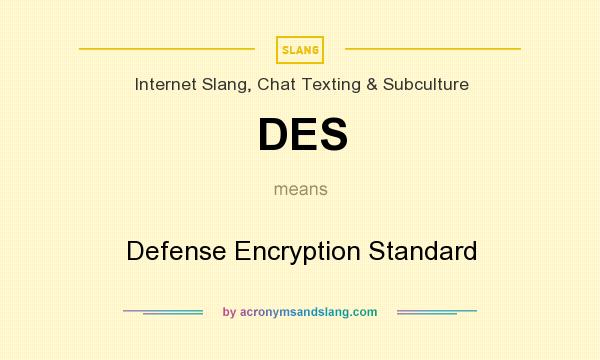 What does DES mean? It stands for Defense Encryption Standard