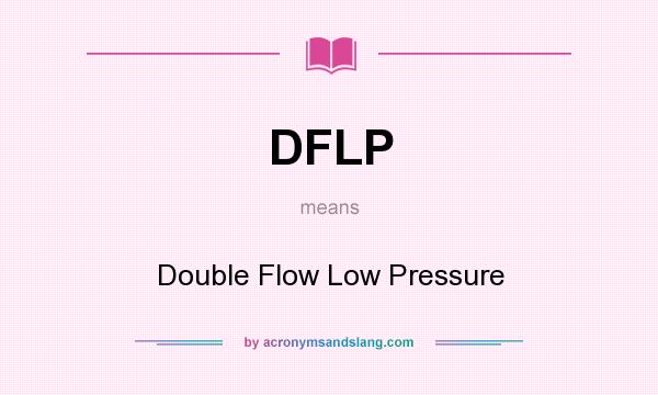 What does DFLP mean? It stands for Double Flow Low Pressure
