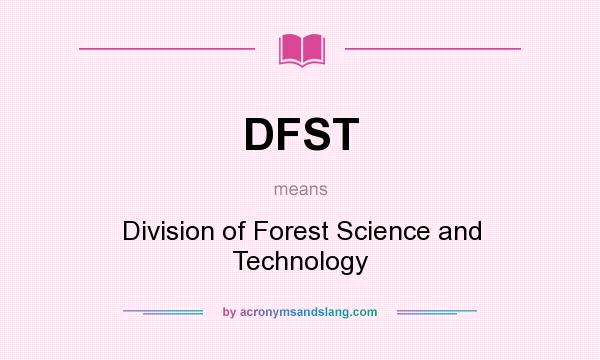 What does DFST mean? It stands for Division of Forest Science and Technology