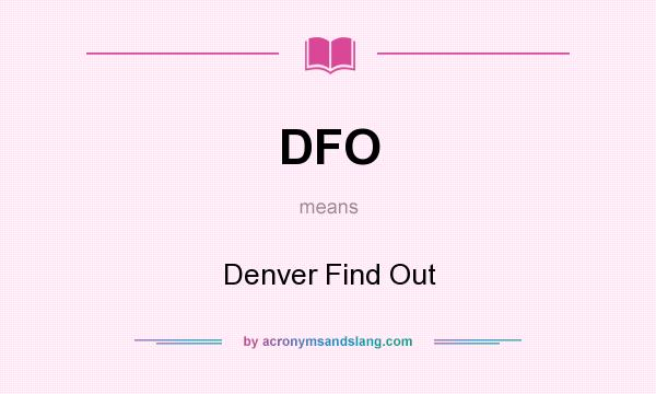 What does DFO mean? It stands for Denver Find Out