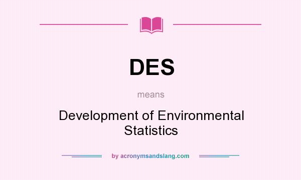 What does DES mean? It stands for Development of Environmental Statistics