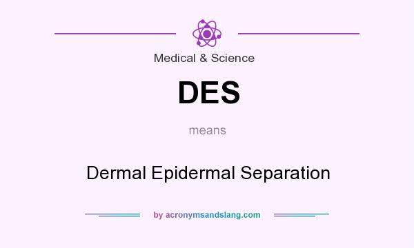 What does DES mean? It stands for Dermal Epidermal Separation