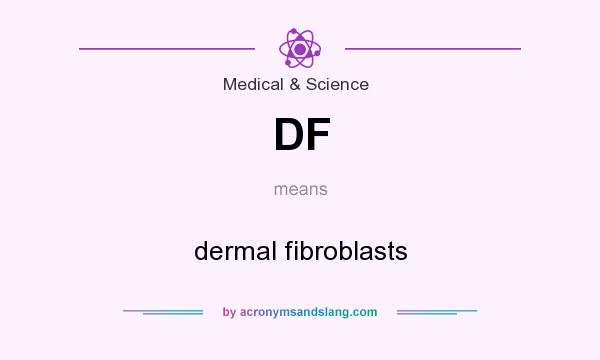 What does DF mean? It stands for dermal fibroblasts