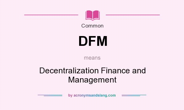 What does DFM mean? It stands for Decentralization Finance and Management