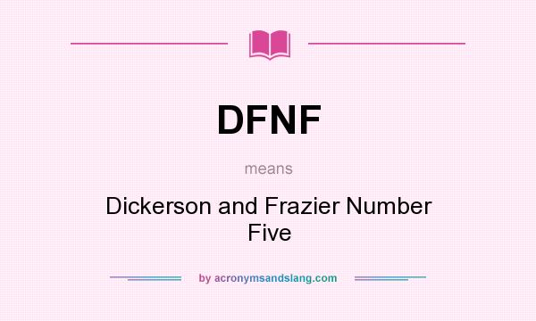 What does DFNF mean? It stands for Dickerson and Frazier Number Five