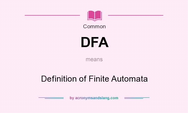 What does DFA mean? It stands for Definition of Finite Automata