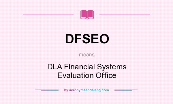 What does DFSEO mean? It stands for DLA Financial Systems Evaluation Office