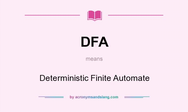 What does DFA mean? It stands for Deterministic Finite Automate