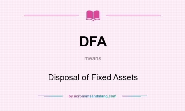 What does DFA mean? It stands for Disposal of Fixed Assets