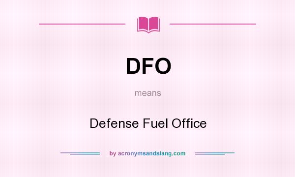 What does DFO mean? It stands for Defense Fuel Office