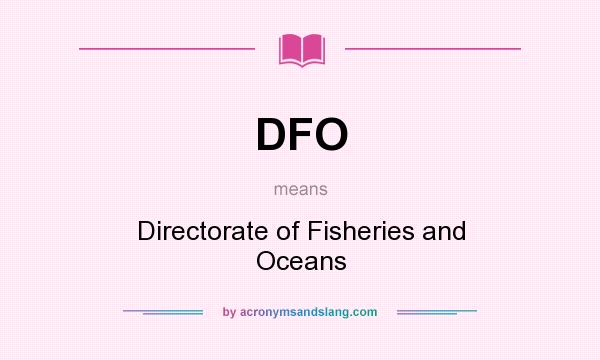What does DFO mean? It stands for Directorate of Fisheries and Oceans