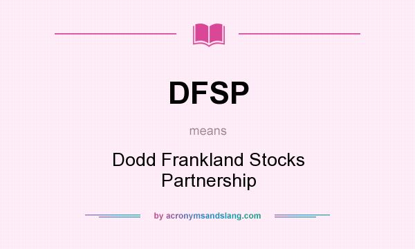 What does DFSP mean? It stands for Dodd Frankland Stocks Partnership