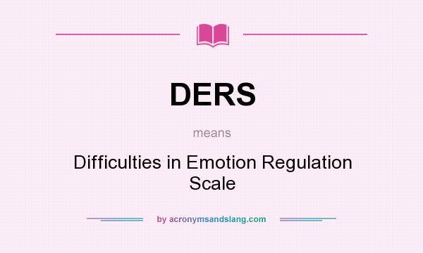 What does DERS mean? It stands for Difficulties in Emotion Regulation Scale