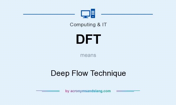 What does DFT mean? It stands for Deep Flow Technique