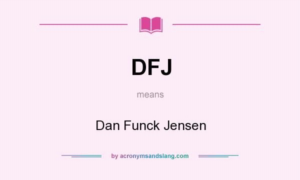 What does DFJ mean? It stands for Dan Funck Jensen