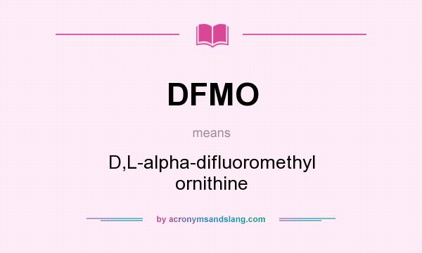 What does DFMO mean? It stands for D,L-alpha-difluoromethyl ornithine