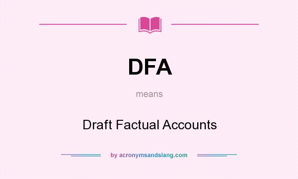 What does DFA mean? It stands for Draft Factual Accounts