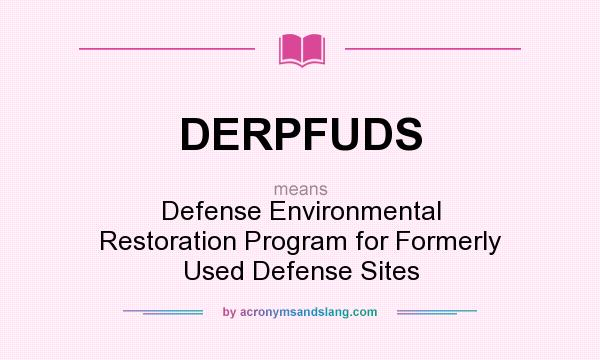What does DERPFUDS mean? It stands for Defense Environmental Restoration Program for Formerly Used Defense Sites